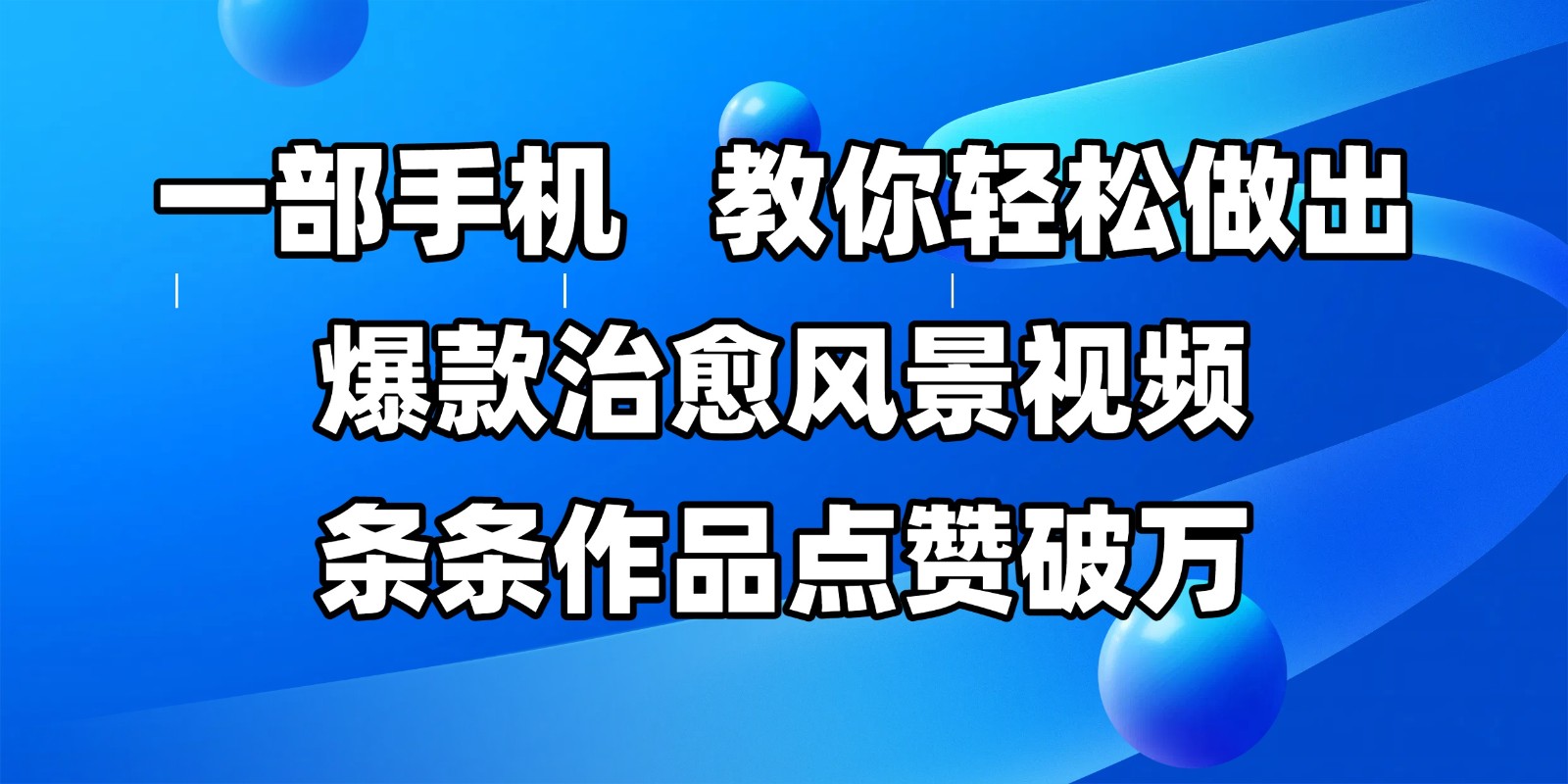 一部手机，教你轻松做出爆款治愈风景视频，条条作品点赞破万 - 奉壹网创-奉壹网创