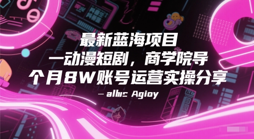 最新蓝海项目动漫短剧，商学院导师单抖音号一个月8W账号运营实操分享 - 奉壹网创-奉壹网创