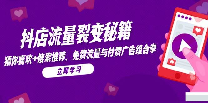 抖店流量裂变秘籍，猜你喜欢，搜索推荐，免费流量与付费广告组合拳 - 奉壹网创-奉壹网创