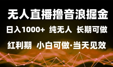 无人直播撸音浪掘金，日入1k+，纯无人红利期，小白可做，当天见效 - 奉壹网创-奉壹网创