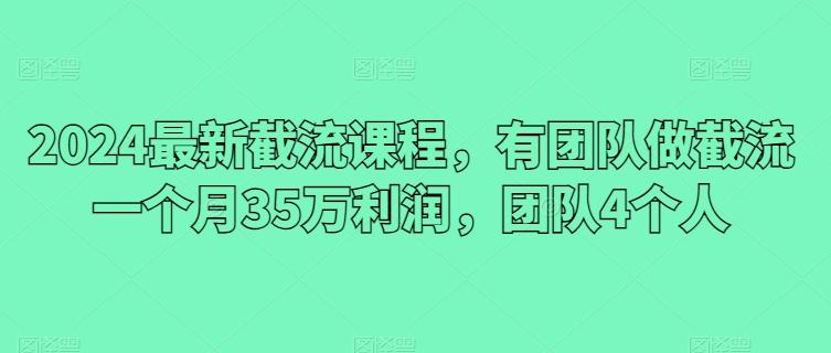 2024最新截流课程，有团队做截流一个月35万利润，团队4个人 - 奉壹网创-奉壹网创