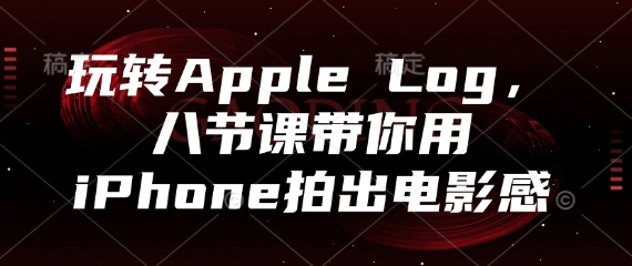 玩转Apple Log，八节课带你用iPhone拍出电影感 - 奉壹网创-奉壹网创