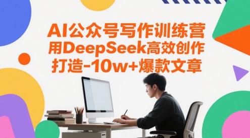 AI公众号写作训练营，用DeepSeek高效创作，打造10w+爆款文章 - 奉壹网创-奉壹网创