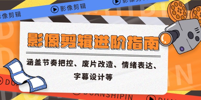 影像剪辑进阶指南，涵盖节奏把控、废片改造、情绪表达、字幕设计等 - 奉壹网创-奉壹网创