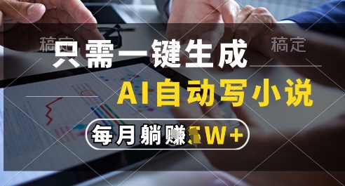 只需一键生成，AI全自动写小说，可一键生成120w字，每月躺着收益过1w+【揭秘】 - 奉壹网创-奉壹网创