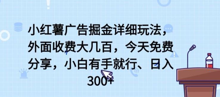 小红薯广告掘金详细玩法，外面收费大几百，小白有手就行，日入300+【揭秘】 - 奉壹网创-奉壹网创
