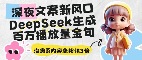 深夜文案新风口：DeepSeek生成百万播放量金句，治愈系内容涨粉快3倍 - 奉壹网创-奉壹网创