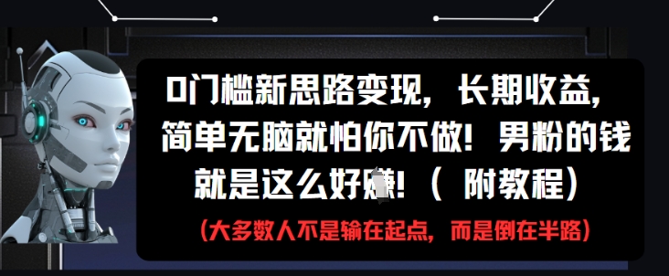 0门槛新思路变现，长期收益，简单无脑就怕你不做，男粉的钱就是这么好挣(附教程) - 奉壹网创-奉壹网创