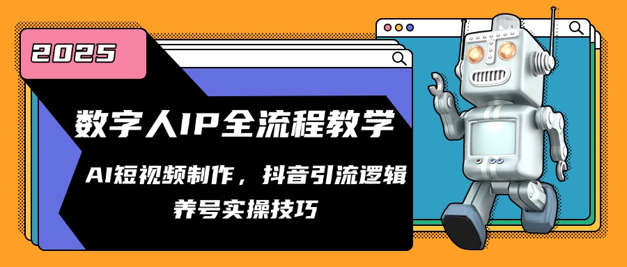 数字人IP全流程教学，AI短视频制作，抖音引流逻辑，养号实操技巧 - 奉壹网创-奉壹网创