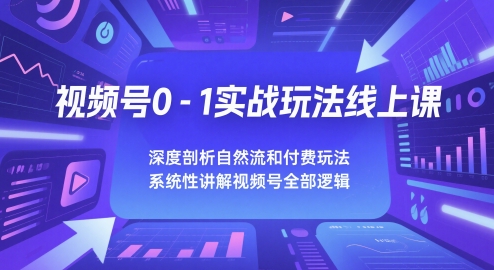视频号0-1实战玩法线上课，深度剖析自然流和付费玩法，统性讲解视频号全部逻辑 - 奉壹网创-奉壹网创