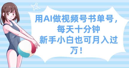 用AI做视频号书单号，每天十分钟，新手小白也可月入过W - 奉壹网创-奉壹网创