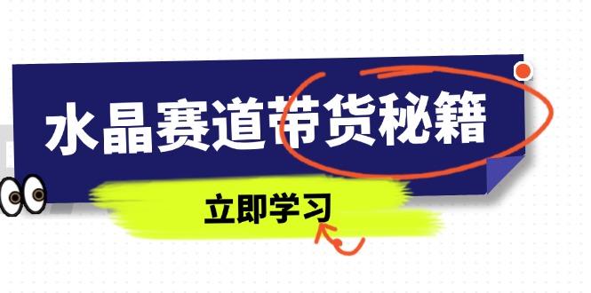 水晶赛道带货秘籍，国学结合、短视频起号、拍摄技巧、直播话术等内容 - 奉壹网创-奉壹网创