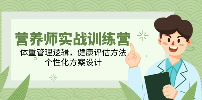 营养师实战训练营，体重管理逻辑，健康评估方法，个性化方案设计 - 奉壹网创-奉壹网创