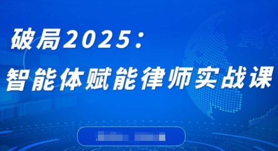 破局2025：智能体赋能律师实战课，打破编程壁垒，完成复杂任务，沉淀专属知识，赋能律师实务 - 奉壹网创-奉壹网创