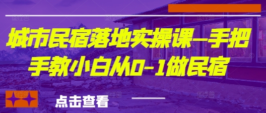 城市民宿落地实操课—手把手教小白从0-1做民宿 - 奉壹网创-奉壹网创