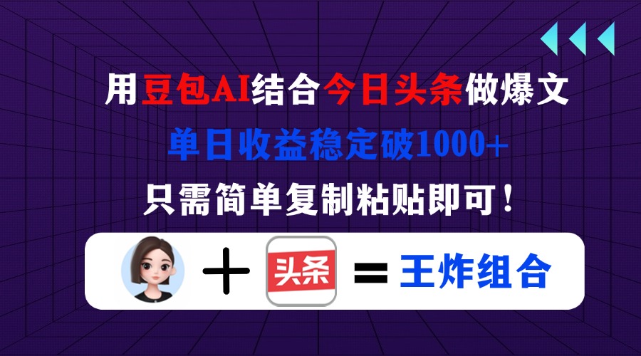 用豆包结合今日头条做爆文，单日收益稳定破1000+，只需简单复制粘贴即可！ - 奉壹网创-奉壹网创