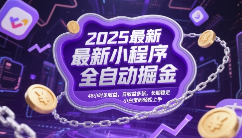 2025最新小程序全自动掘金，48小时见收益，日收益多张，长期稳定，小白宝妈轻松上手【揭秘】 - 奉壹网创-奉壹网创