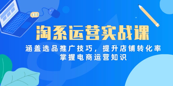淘系运营实战课，涵盖选品推广技巧，提升店铺转化率，掌握电商运营知识 - 奉壹网创-奉壹网创