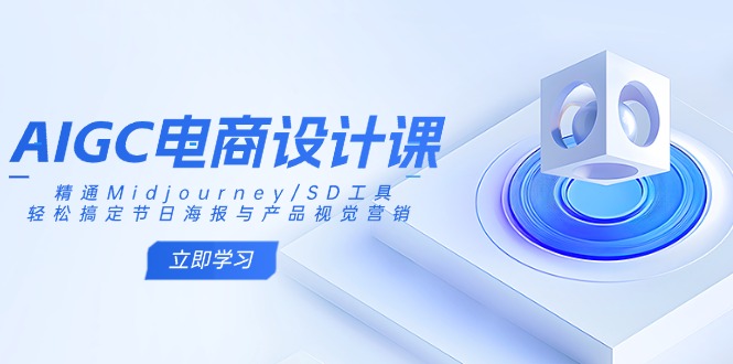 AIGC电商设计课：精通Midjourney/SD工具，轻松搞定节日海报与产品视觉营销 - 奉壹网创-奉壹网创
