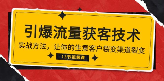《引爆流量 获客技术》实战方法，让你的生意客户裂变渠道裂变(13节 - 奉壹网创-奉壹网创