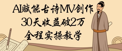 AI赋能古诗MV创作：30天收益破1W，全程实操教学 - 奉壹网创-奉壹网创
