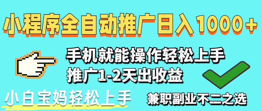 2025年最新风口，小程序自动推广，，稳定日入1000+，小白轻松上手 - 奉壹网创-奉壹网创