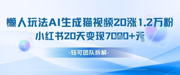 懒人玩法AI生成猫咪图片视频，20涨1.2W万粉，小红书商单20天变现7k - 奉壹网创-奉壹网创