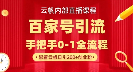 【云帆内部直播课】百家号高效引流 ，单号单日引300+精准创业粉，一分钟一条原创素材，引爆你的私域流量 - 奉壹网创-奉壹网创