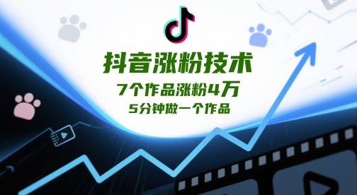 抖音涨粉技术，7个作品涨粉4W，5分钟做一个作品 - 奉壹网创-奉壹网创