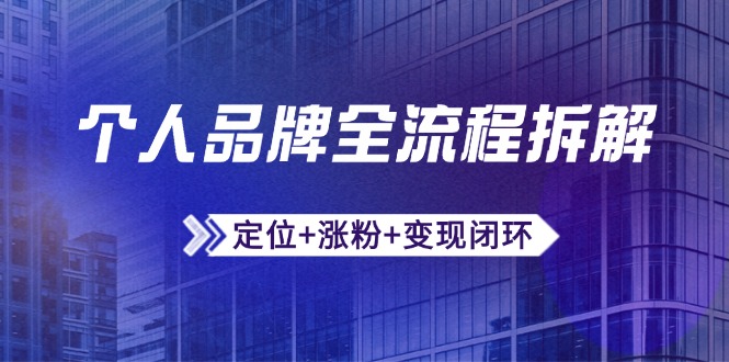 个人品牌全流程拆解：定位+涨粉+变现闭环，微信生态运营与资源整合 - 奉壹网创-奉壹网创