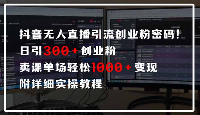 抖音无人直播引流密码！日引300+创业粉 单场轻松1000+变现 附详细实操教程 - 奉壹网创-奉壹网创