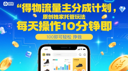 得物流量主分成计划，原创独家托管玩法，每天操作10分钟即可轻松挣米【揭秘】 - 奉壹网创-奉壹网创