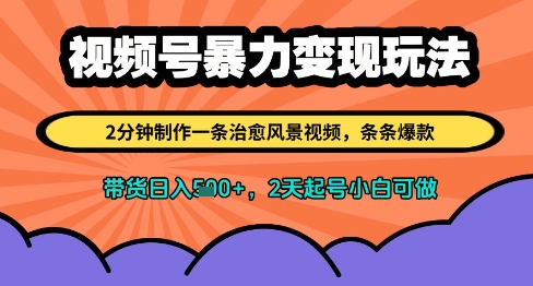 视频号暴力变现玩法，2分钟制作一条治愈风景视频，条条爆款，挂橱窗带货日入多张，2天起号小白可做 - 奉壹网创-奉壹网创
