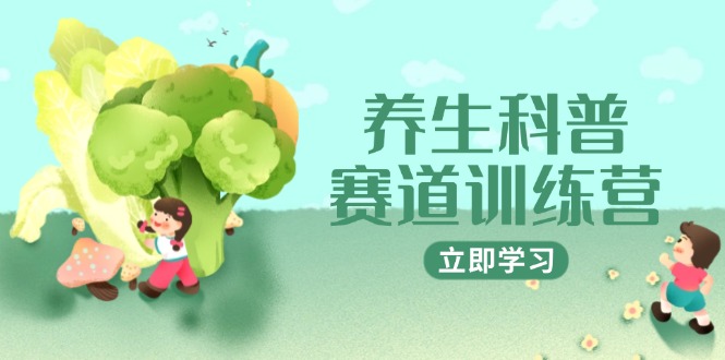 养生科普赛道训练营，AI矩阵+爆款标题+插画教学，2月3万粉接广1800/条 - 奉壹网创-奉壹网创