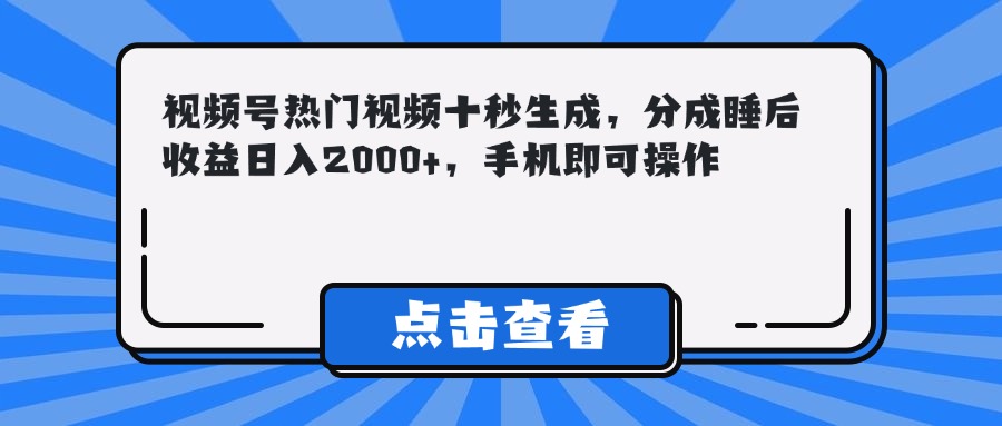 视频号热门视频十秒生成，分成睡后收益日入2000+，手机即可操作 - 奉壹网创-奉壹网创