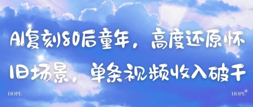 AI复刻80后童年，高度还原怀旧场景，单条视频收入几张 - 奉壹网创-奉壹网创