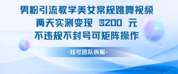 男粉引流教学美女常规跳舞视频两天实测变现1k+，不违规不封号可矩阵操作 - 奉壹网创-奉壹网创