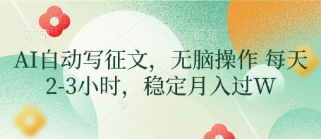 AI自动写征文，无脑操作 每天2-3小时，稳定月入过W - 奉壹网创-奉壹网创