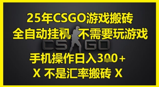 25年CSGO游戏搬砖，全自动运行，不需要玩游戏，手机操作日入3张(不是汇率搬砖)【揭秘】 - 奉壹网创-奉壹网创