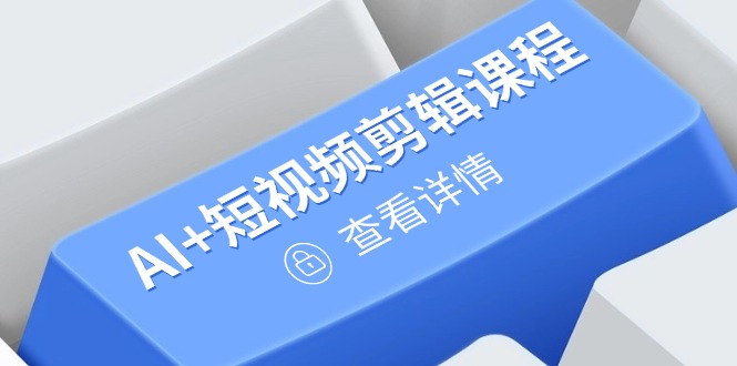 从入门到精通，AI+短视频剪辑课程，掌握账号运营直播技巧，打造爆款 - 奉壹网创-奉壹网创