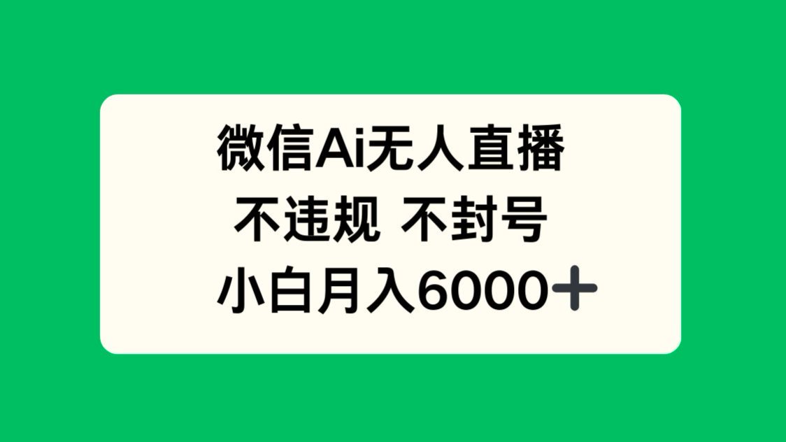 微信AI无人直播，不违规 不封号 ，小白月入6000+ - 奉壹网创-奉壹网创