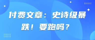 付费文章：史诗级暴跌！要跑吗？ - 奉壹网创-奉壹网创
