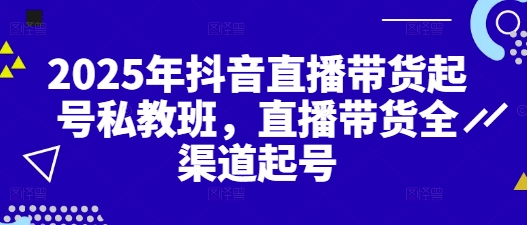 2025年抖音直播带货起号私教班，直播带货全渠道起号 - 奉壹网创-奉壹网创