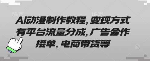 AI动漫制作教程，变现方式有平台流量分成，广告合作接单，电商带货等 - 奉壹网创-奉壹网创