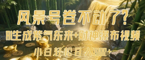 风景号卷不动了？AI一键生成紫气东来+财神瀑布视频，小白轻松日入数张 - 奉壹网创-奉壹网创