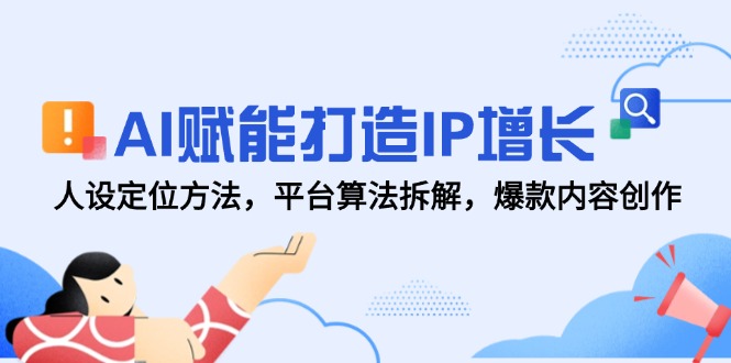 AI赋能打造IP增长，人设定位方法，平台算法拆解，爆款内容创作 - 奉壹网创-奉壹网创
