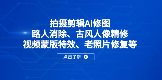 拍摄剪辑AI修图：路人消除、古风人像精修、视频蒙版特效、老照片修复等 - 奉壹网创-奉壹网创