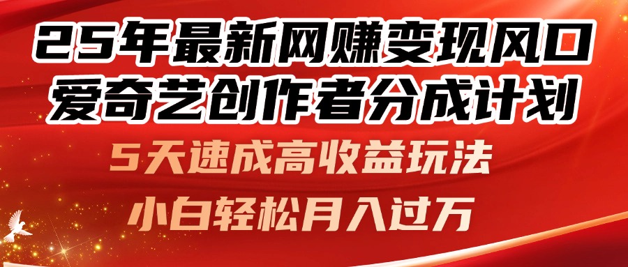 25年最新网赚变现风口！爱奇艺创作者分成计划，5天速成高收益玩法，小... - 奉壹网创-奉壹网创