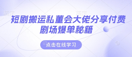 短剧搬运私董会大佬分享付费剧场爆单秘籍 - 奉壹网创-奉壹网创