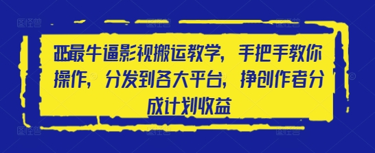 2025最牛逼影视搬运教学，手把手教你操作，分发到各大平台，挣创作者分成计划收益 - 奉壹网创-奉壹网创